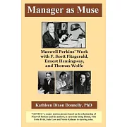 Manager as Muse: Maxwell Perkins’ Work with F. Scott Fitzgerald, Ernest Hemingway, and Thomas Wolfe