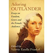 Adoring Outlander: Essays on Fandom, Genre and the Female Audience