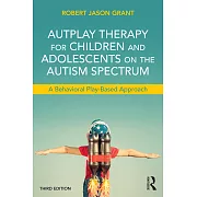 Autplay Therapy for Children and Adolescents on the Autism Spectrum: A Behavioral Play-Based Approach, Third Edition