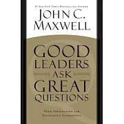 Good Leaders Ask Great Questions: Your Foundation for Successful Leadership