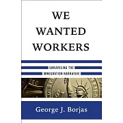 We Wanted Workers: Unraveling the Immigration Narrative