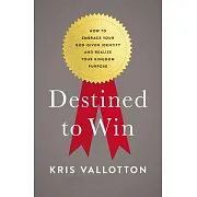 Destined to Win: How to Embrace Your God-Given Identity and Realize Your Kingdom Purpose
