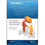 Becoming a Trusted Business Advisor: How to Add Value, Improve Client Loyalty, and Increase Profits