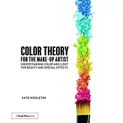 Color Theory for the Makeup Artist: Understanding Color and Light for Beauty and Special Effects