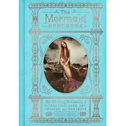 The Mermaid Handbook: An Alluring Treasury of Literature, Lore, Art, Recipes, and Projects