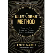 The Bullet Journal Method: Track the Past, Order the Present, Design the Future