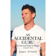 An Accidental Guru: A Universal Guide to Happy in Layman’s Terms