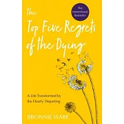 Top Five Regrets of the Dying: A Life Transformed by the Dearly Departing