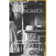 Home Economics: How to Run the Whole House, Budget, and Garden