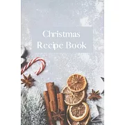 Christmas Recipe Notebook: Blank Recipe Journal Organizer To Write In, Holiday Cookbook, Create Your Own Recipe Book in Order to Keep It For Next