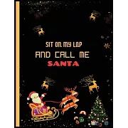 Sit On My Lap And Call Me Santa: Cute Christmas 8.5x11 Lined writing notebook journal for christmas lists, planning, menus, gifts, and more; Christmas
