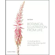 Botanical Illustration from Life: A Visual Guide to Observing, Drawing and Painting Plants