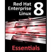 Red Hat Enterprise Linux 8 Essentials: Learn to Install, Administer and Deploy RHEL 8 Systems