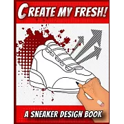 Create My Fresh! A Sneaker Design Book: Sneaker themed Designer Book For Adults, Teens, and Kids