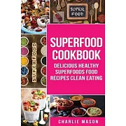 Superfood Cookbook Delicious Healthy Superfoods Food Recipes Clean Eating: Delicious Healthy Superfoods Food (superfood superfoods recipes food super