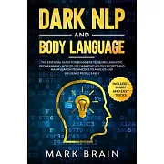 Dark NLP and Body Language: The Essential Guide for Beginners to Neuro Linguistic Programming. How to Use Dark Psychology Secrets and Manipulation