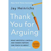 Thank You for Arguing, Fourth Edition (Revised and Updated): What Aristotle, Lincoln, and Homer Simpson Can Teach Us about the Art of Persuasion