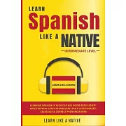 Learn Spanish Like a Native - Intermediate Level: Learning Spanish in Your Car Has Never Been Easier! Have Fun with Crazy Vocabulary, Daily Used Phras