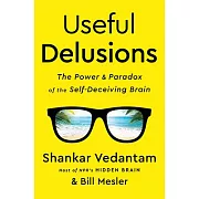 Useful Delusions: The Power and Paradox of the Self-Deceiving Brain