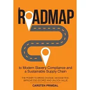 A Roadmap to Modern Slavery Compliance and a Sustainable Supply Chain: The power to bring change, manage risk, improve ESG scores and unlock value.