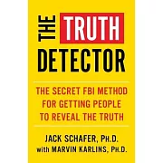 The Truth Detector: The Secret FBI Method for Getting Anyone to Reveal the Truth