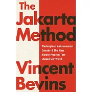 The Jakarta Method: Washington’’s Anticommunist Crusade and the Mass Murder Program That Shaped Our World