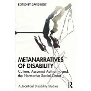 Metanarratives of Disability: Culture, Assumed Authority, and the Normative Social Order