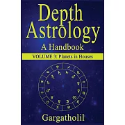 Depth Astrology: An Astrological Handbook, Volume 3--Planets in Houses
