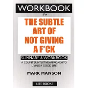 WORKBOOK For The Subtle Art of Not Giving a F*ck: A Counterintuitive Approach to Living a Good Life