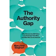 The Authority Gap: Why Women Are Taken Less Seriously Than Men?and What We Can Do about It