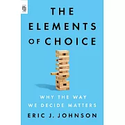 The Elements of Choice : Why the Way We Decide Matters