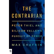 The Contrarian : Peter Thiel and Silicon Valley’s Pursuit of Power