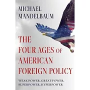 The Four Ages of American Foreign Policy: Weak Power, Great Power, Superpower, Hyperpower, 1765-2015