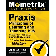 Praxis Principles of Learning and Teaching K-6: Praxis PLT 5622 Exam Secrets Study Guide, Practice Test Questions, Detailed Answer Explanations: [2nd