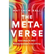 The Metaverse: And How It Will Revolutionize Everything