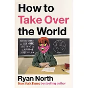 How to Take Over the World: Practical Schemes and Scientific Solutions for the Aspiring Supervillain