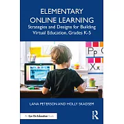 Elementary Online Learning: Strategies and Designs for Building Virtual Education, Grades K-5