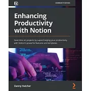 Enhancing Productivity with Notion: Save time on projects by supercharging your productivity with Notion’s powerful features and templates