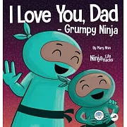 I Love You, Dad - Grumpy Ninja: A Rhyming Children’s Book About a Love Between a Father and Their Child, Perfect for Father’s Day