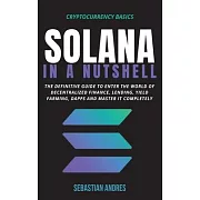 Solana in a Nutshell: The definitive guide to enter the world of decentralized finance, Lending, Yield Farming, Dapps and master it complete