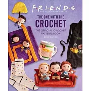 Friends: The One with the Crochet: The Official Friends Crochet Pattern Book