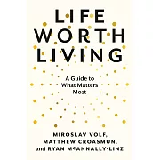 Life Worth Living: A Guide to What Matters Most
