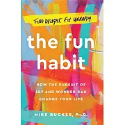 The Fun Habit: How the Pursuit of Joy and Wonder Can Change Your Life