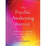 The Psychic Awakening Journal: Guided Prompts to Develop Your Intuition and Open Up Your Psychic Abilities