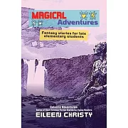 Magical Adventures-Tales of Enchantment and Heroism: Fantasy stories for late elementary students