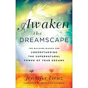 Awaken the Dreamscape: The Building Blocks for Understanding the Supernatural Power of Your Dreams