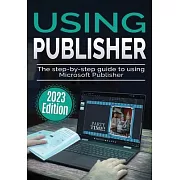 Using Microsoft Publisher - 2023 Edition: The Step-by-step Guide to Using Microsoft Publisher