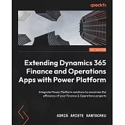 Extending Dynamics 365 Finance and Operations Apps with Power Platform: Integrate Power Platform solutions to maximize the efficiency of your Finance