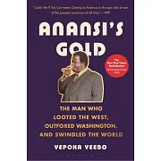 Anansi’s Gold: The Man Who Looted the West, Outfoxed Washington, and Swindled the World