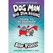 Dog Man: Big Jim Begins: A Graphic Novel (Dog Man #13): From the Creator of Captain Underpants